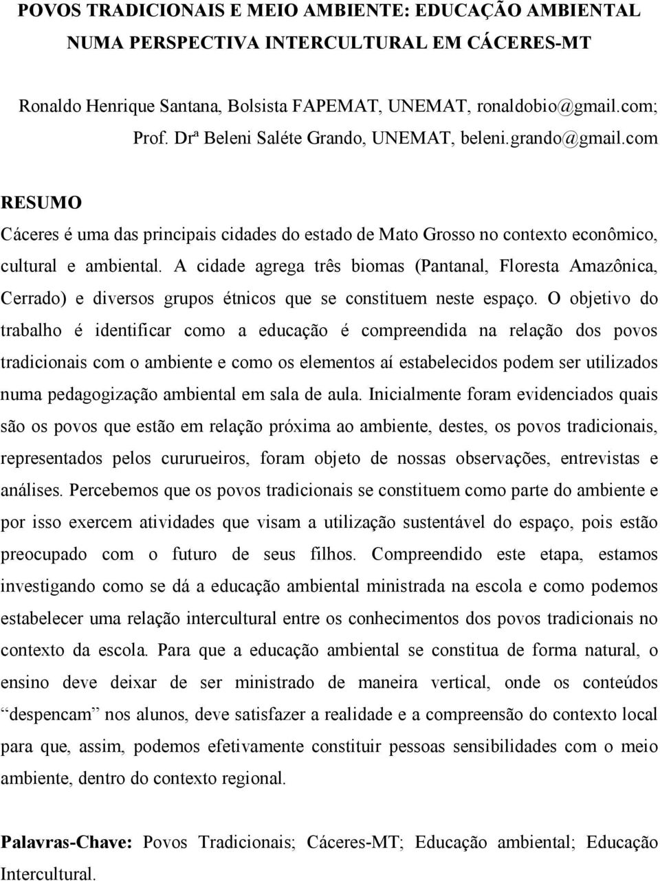 A cidade agrega três biomas (Pantanal, Floresta Amazônica, Cerrado) e diversos grupos étnicos que se constituem neste espaço.