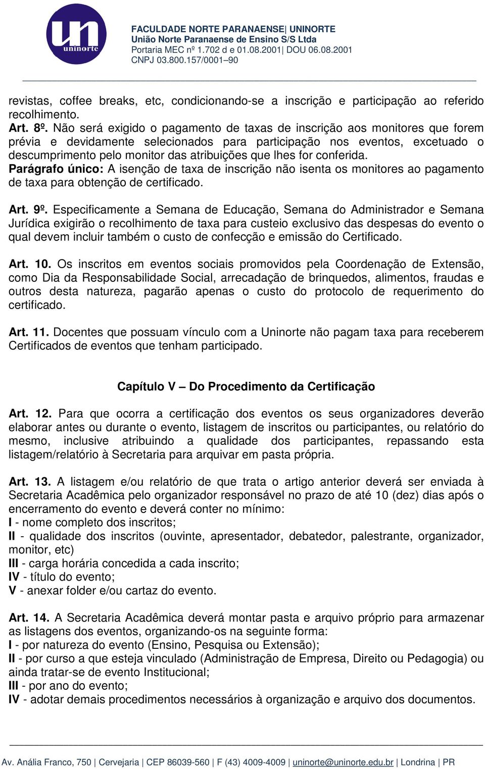 lhes for conferida. Parágrafo único: A isenção de taxa de inscrição não isenta os monitores ao pagamento de taxa para obtenção de certificado. Art. 9º.