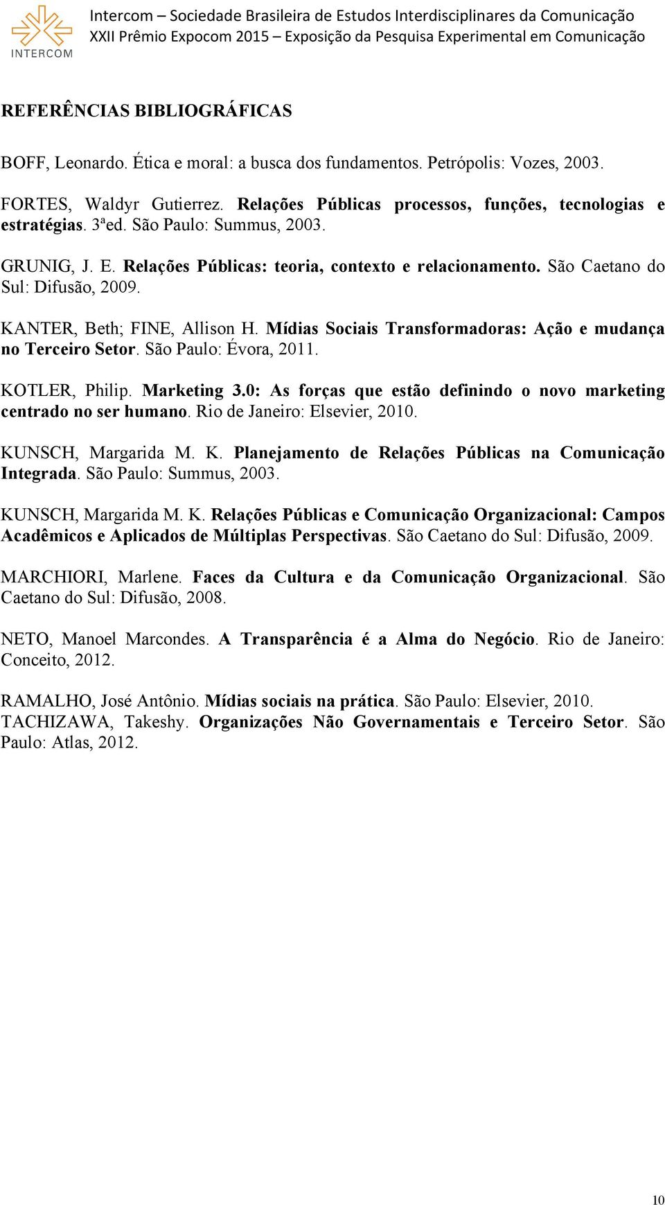 Mídias Sociais Transformadoras: Ação e mudança no Terceiro Setor. São Paulo: Évora, 2011. KOTLER, Philip. Marketing 3.0: As forças que estão definindo o novo marketing centrado no ser humano.