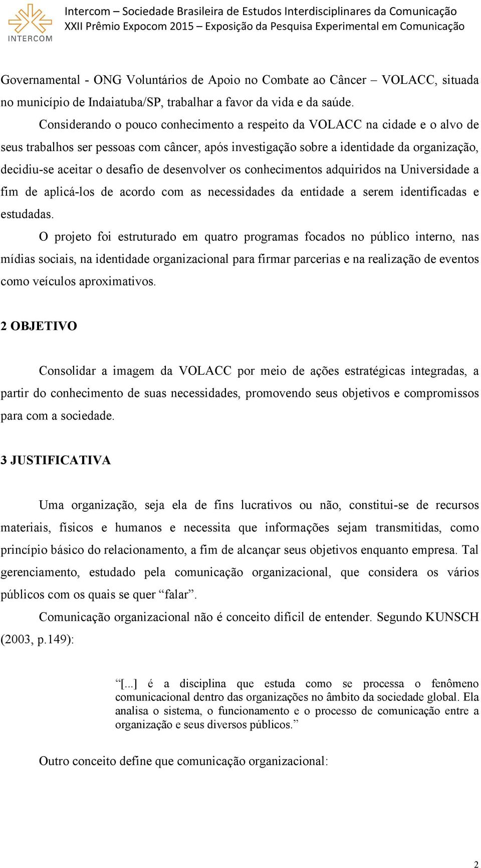 de desenvolver os conhecimentos adquiridos na Universidade a fim de aplicá los de acordo com as necessidades da entidade a serem identificadas e estudadas.