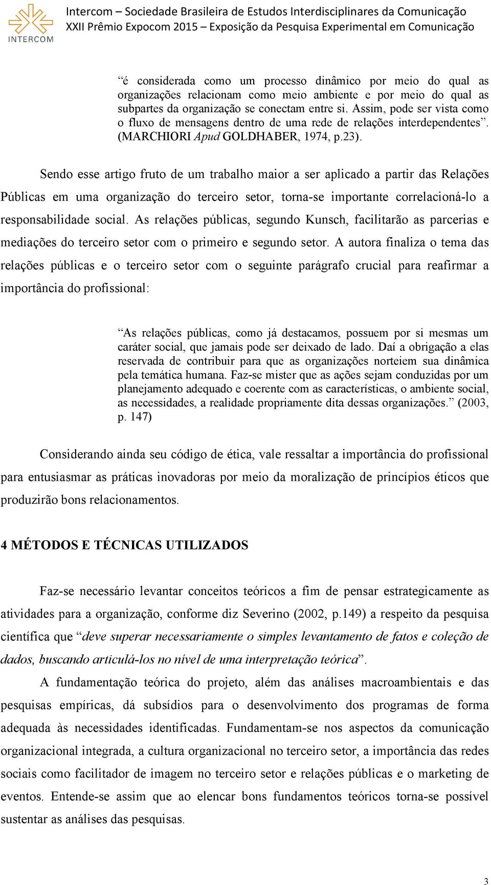 Sendo esse artigo fruto de um trabalho maior a ser aplicado a partir das Relações Públicas em uma organização do terceiro setor, torna se importante correlacioná lo a responsabilidade social.