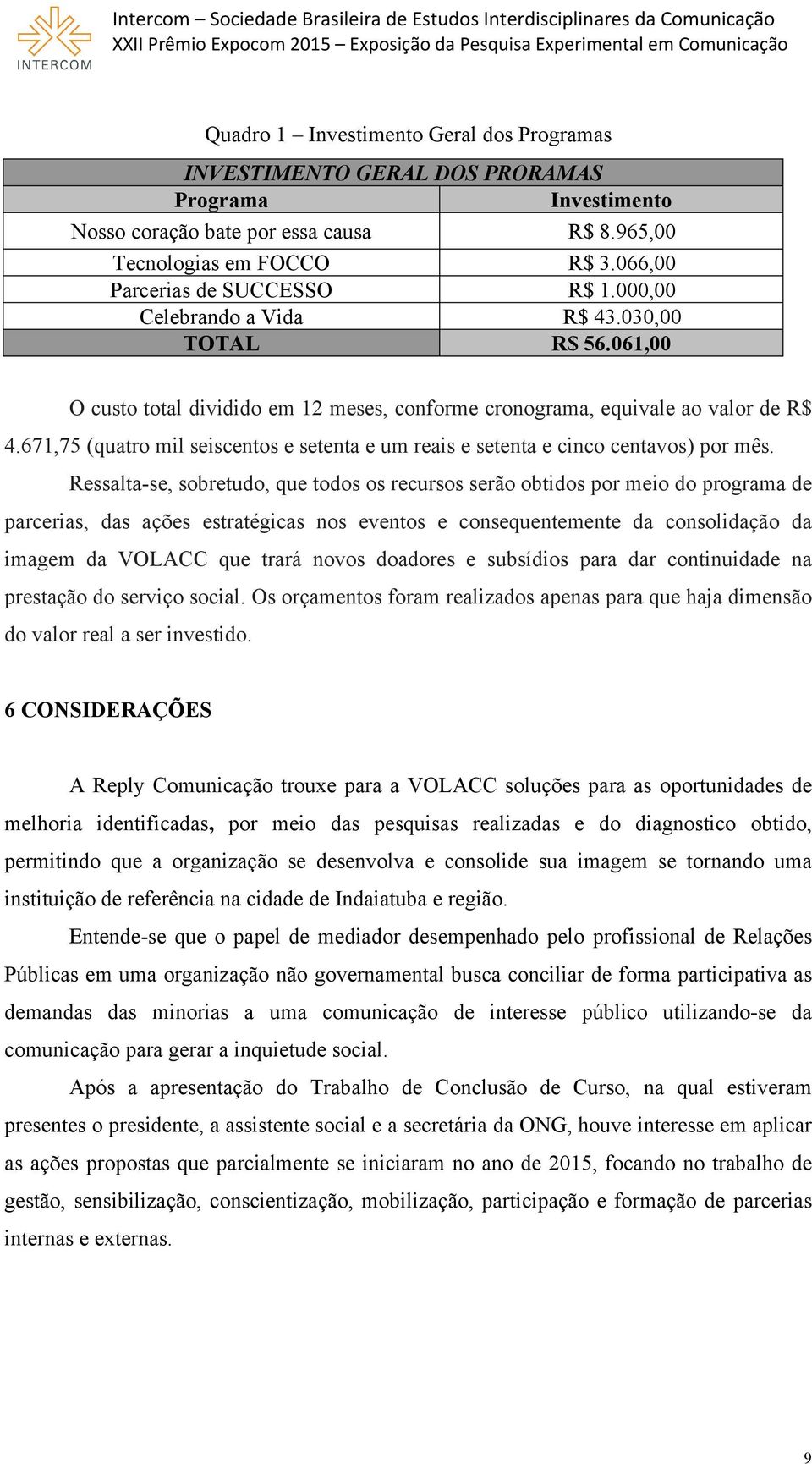 671,75 (quatro mil seiscentos e setenta e um reais e setenta e cinco centavos) por mês.