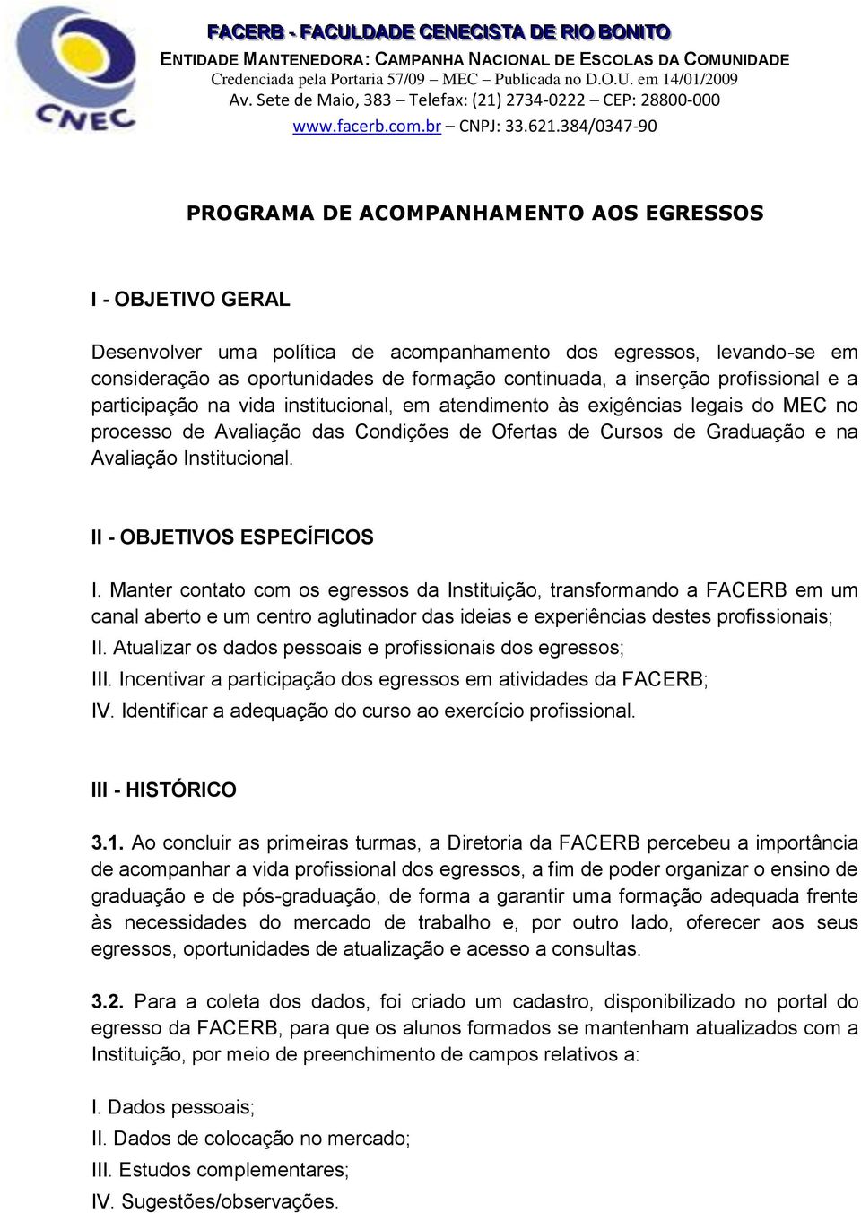 384/0347-90 PROGRAMA DE ACOMPANHAMENTO AOS EGRESSOS I - OBJETIVO GERAL Desenvolver uma política de acompanhamento dos egressos, levando-se em consideração as oportunidades de formação continuada, a