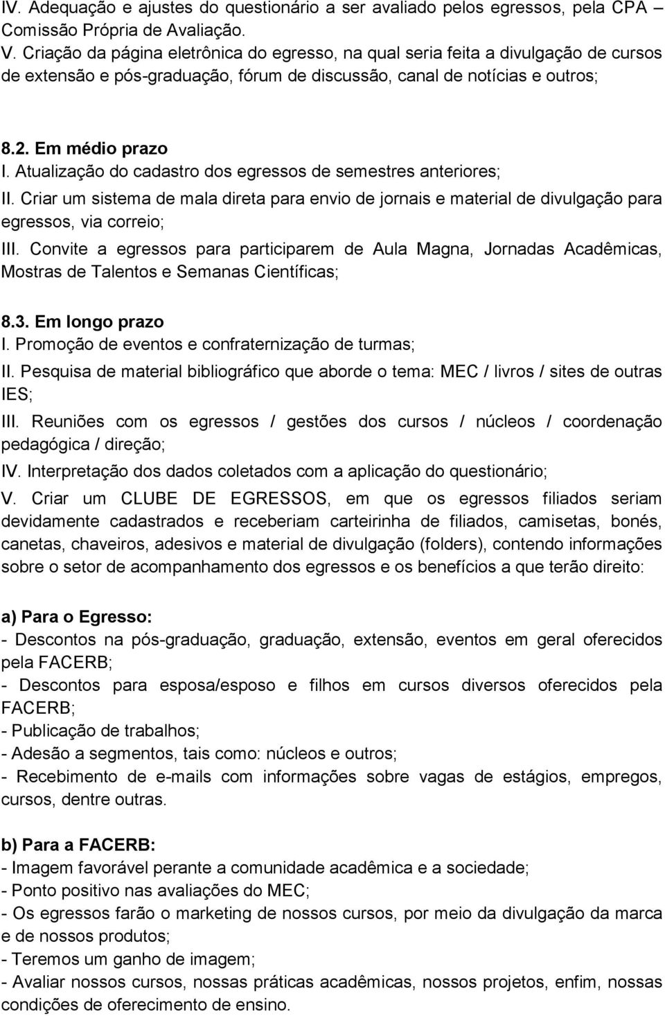 Atualização do cadastro dos egressos de semestres anteriores; II. Criar um sistema de mala direta para envio de jornais e material de divulgação para egressos, via correio; III.