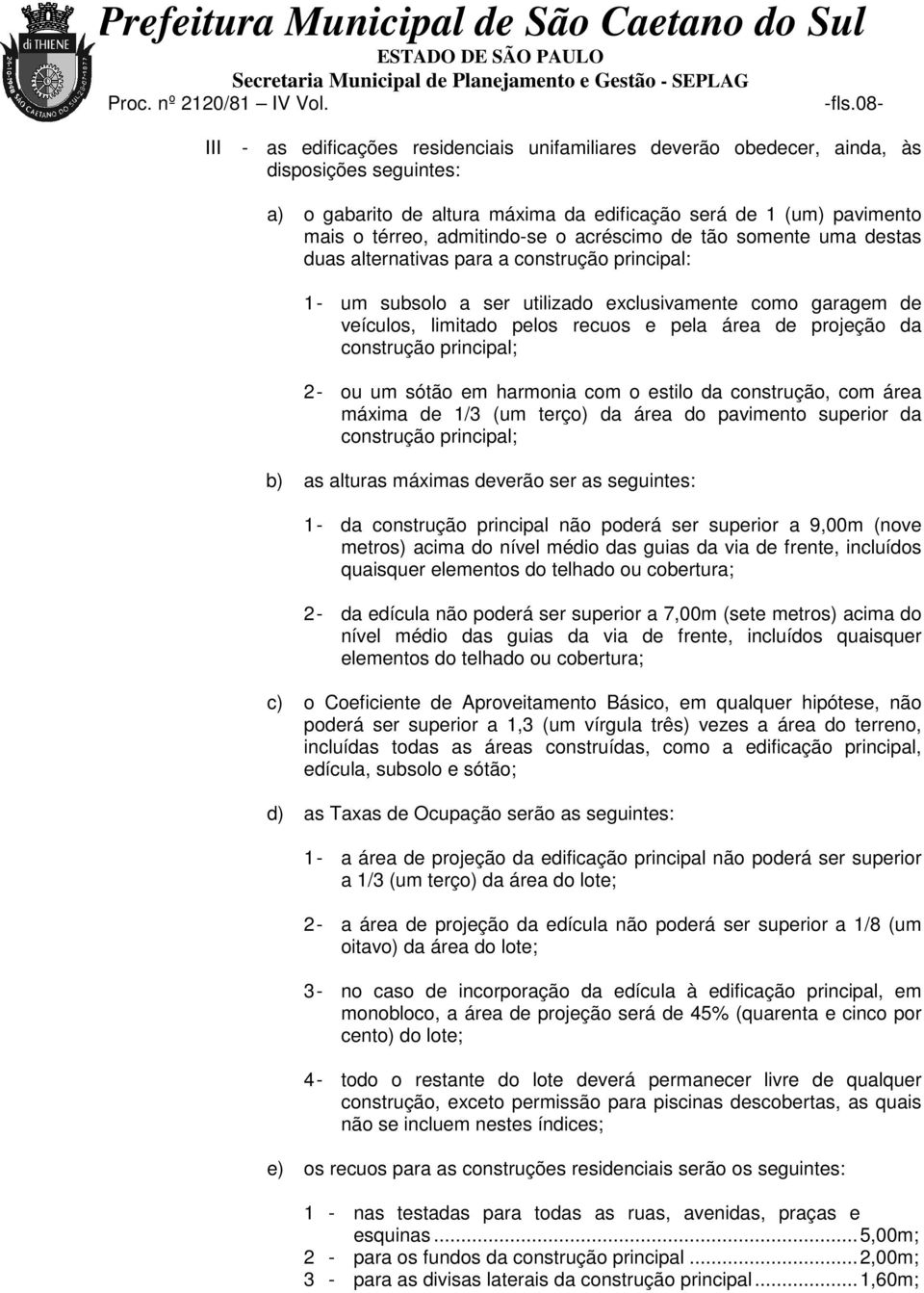 área de projeção da construção principal; 2 - ou um sótão em harmonia com o estilo da construção, com área máxima de 1/3 (um terço) da área do pavimento superior da construção principal; b) as