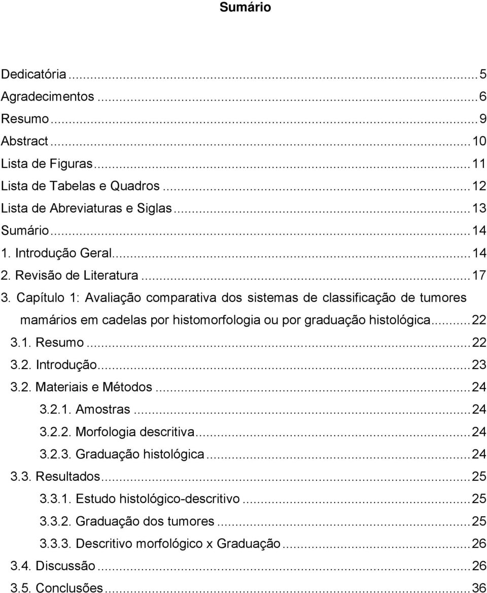 Capítulo 1: Avaliação comparativa dos sistemas de classificação de tumores mamários em cadelas por histomorfologia ou por graduação histológica...22 3.1. Resumo...22 3.2. Introdução.