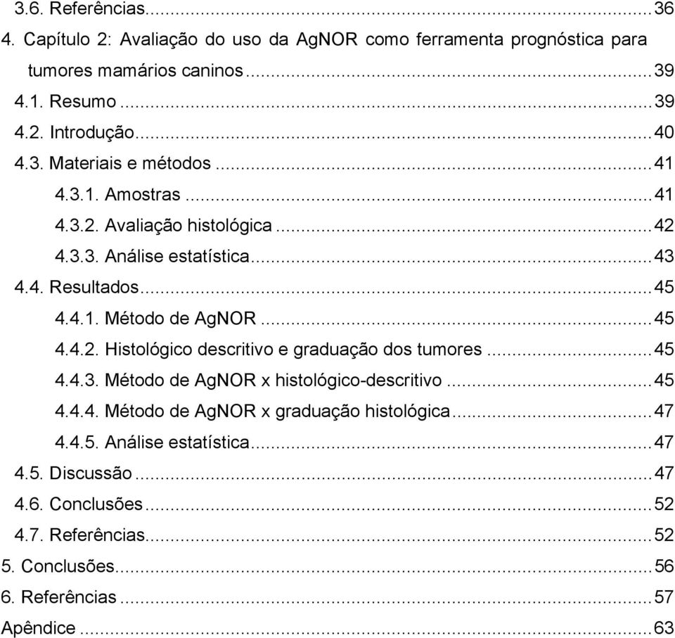 ..45 4.4.2. Histológico descritivo e graduação dos tumores...45 4.4.3. Método de AgNOR x histológico-descritivo...45 4.4.4. Método de AgNOR x graduação histológica.