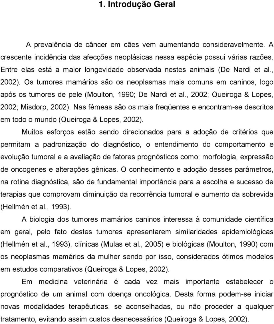 Os tumores mamários são os neoplasmas mais comuns em caninos, logo após os tumores de pele (Moulton, 1990; De Nardi et al., 2002; Queiroga & Lopes, 2002; Misdorp, 2002).