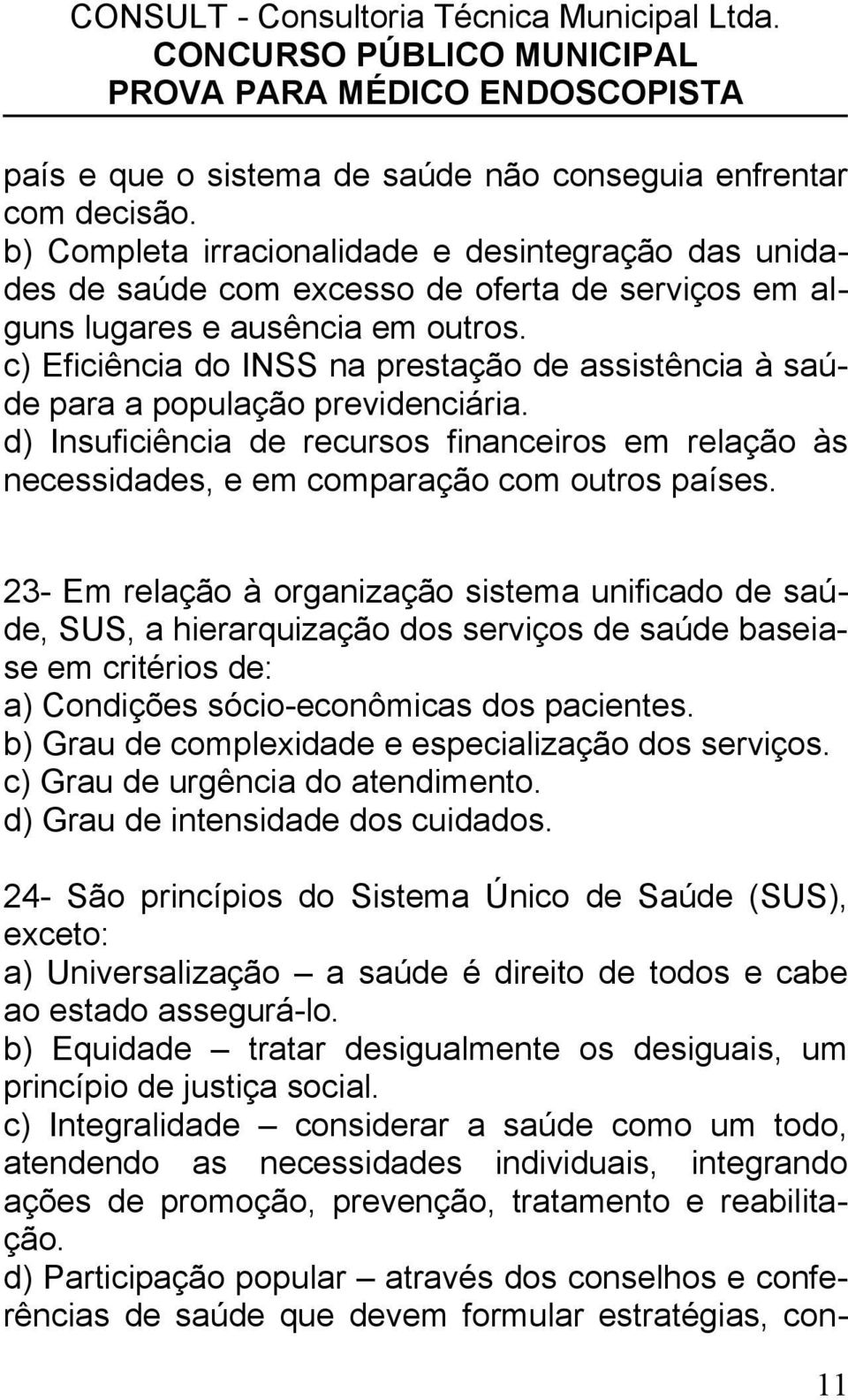 c) Eficiência do INSS na prestação de assistência à saúde para a população previdenciária. d) Insuficiência de recursos financeiros em relação às necessidades, e em comparação com outros países.