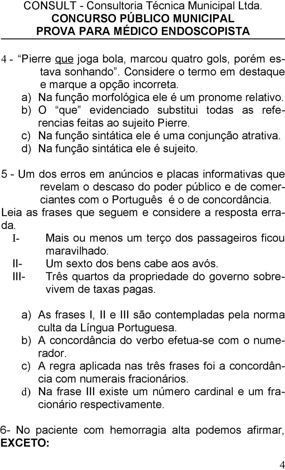 5 - Um dos erros em anúncios e placas informativas que revelam o descaso do poder público e de comerciantes com o Português é o de concordância.