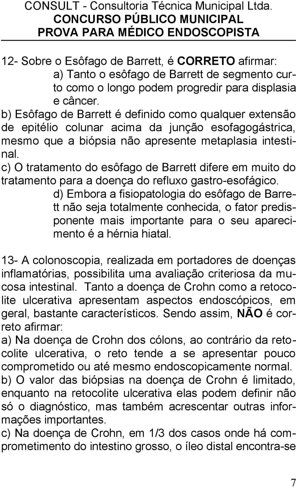 c) O tratamento do esôfago de Barrett difere em muito do tratamento para a doença do refluxo gastro-esofágico.