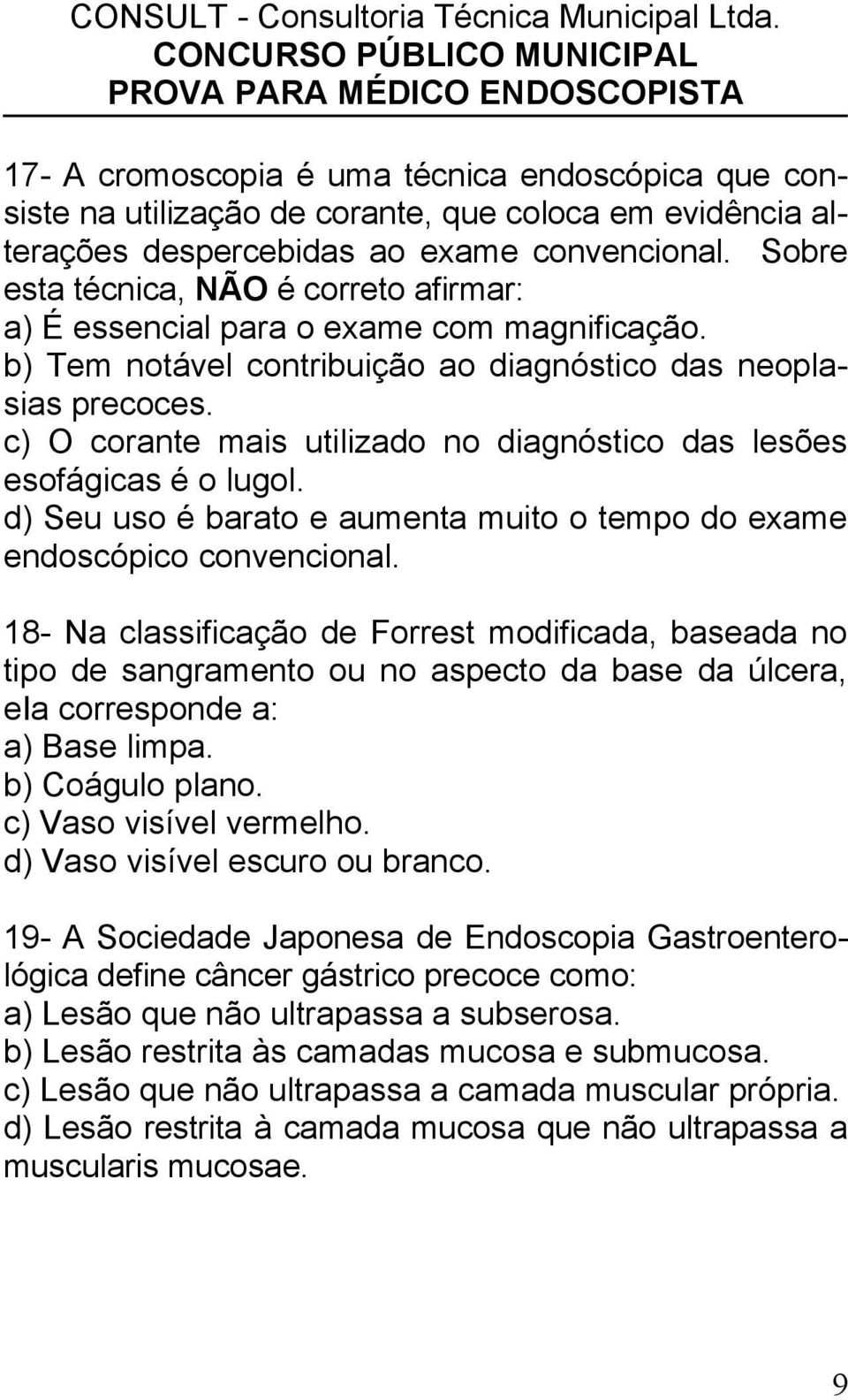 c) O corante mais utilizado no diagnóstico das lesões esofágicas é o lugol. d) Seu uso é barato e aumenta muito o tempo do exame endoscópico convencional.