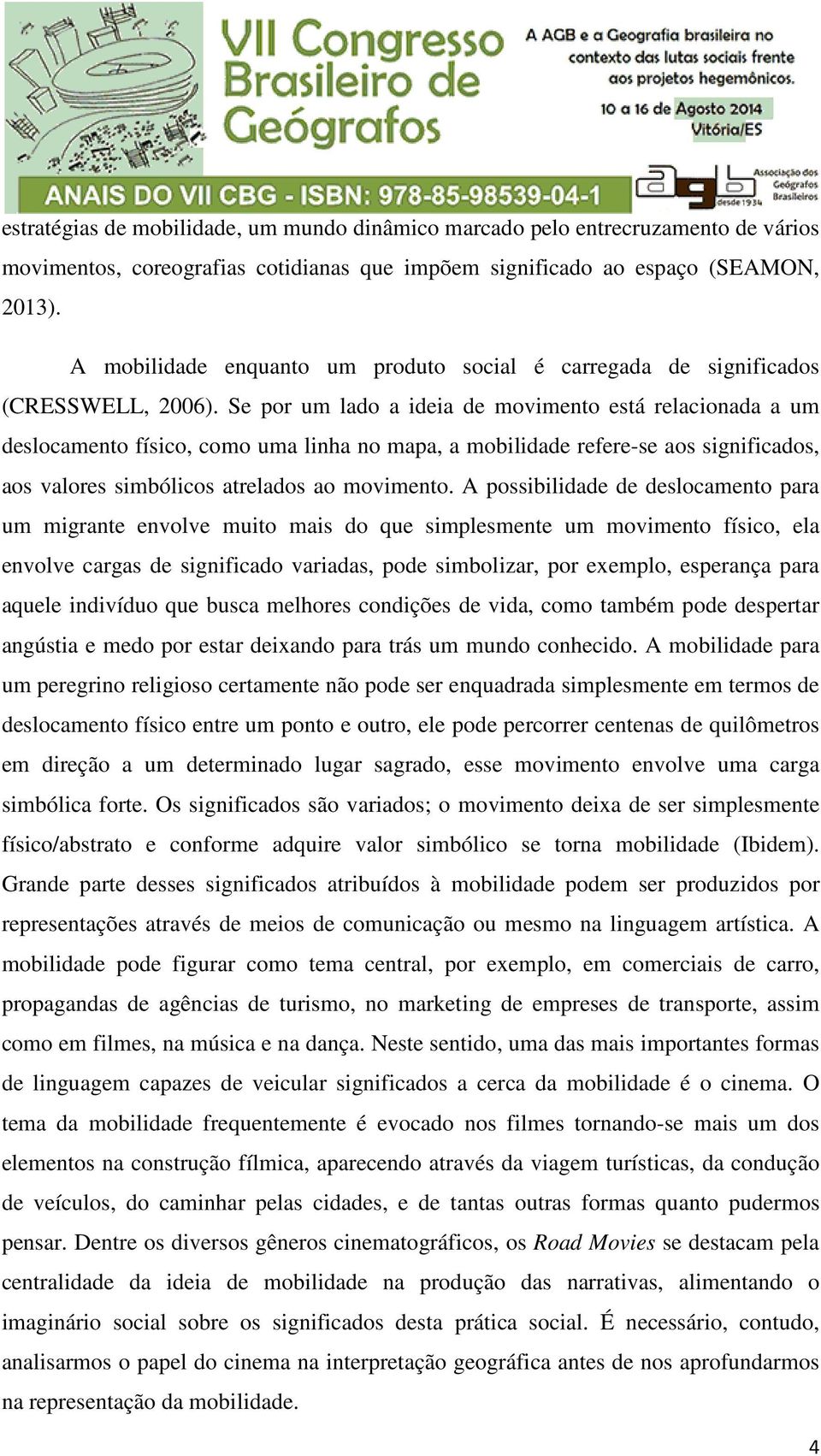 Se por um lado a ideia de movimento está relacionada a um deslocamento físico, como uma linha no mapa, a mobilidade refere-se aos significados, aos valores simbólicos atrelados ao movimento.