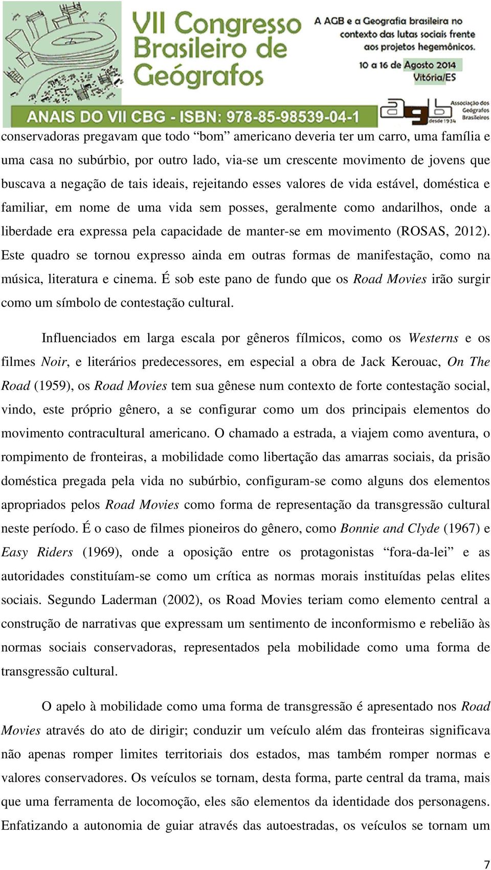 (ROSAS, 2012). Este quadro se tornou expresso ainda em outras formas de manifestação, como na música, literatura e cinema.