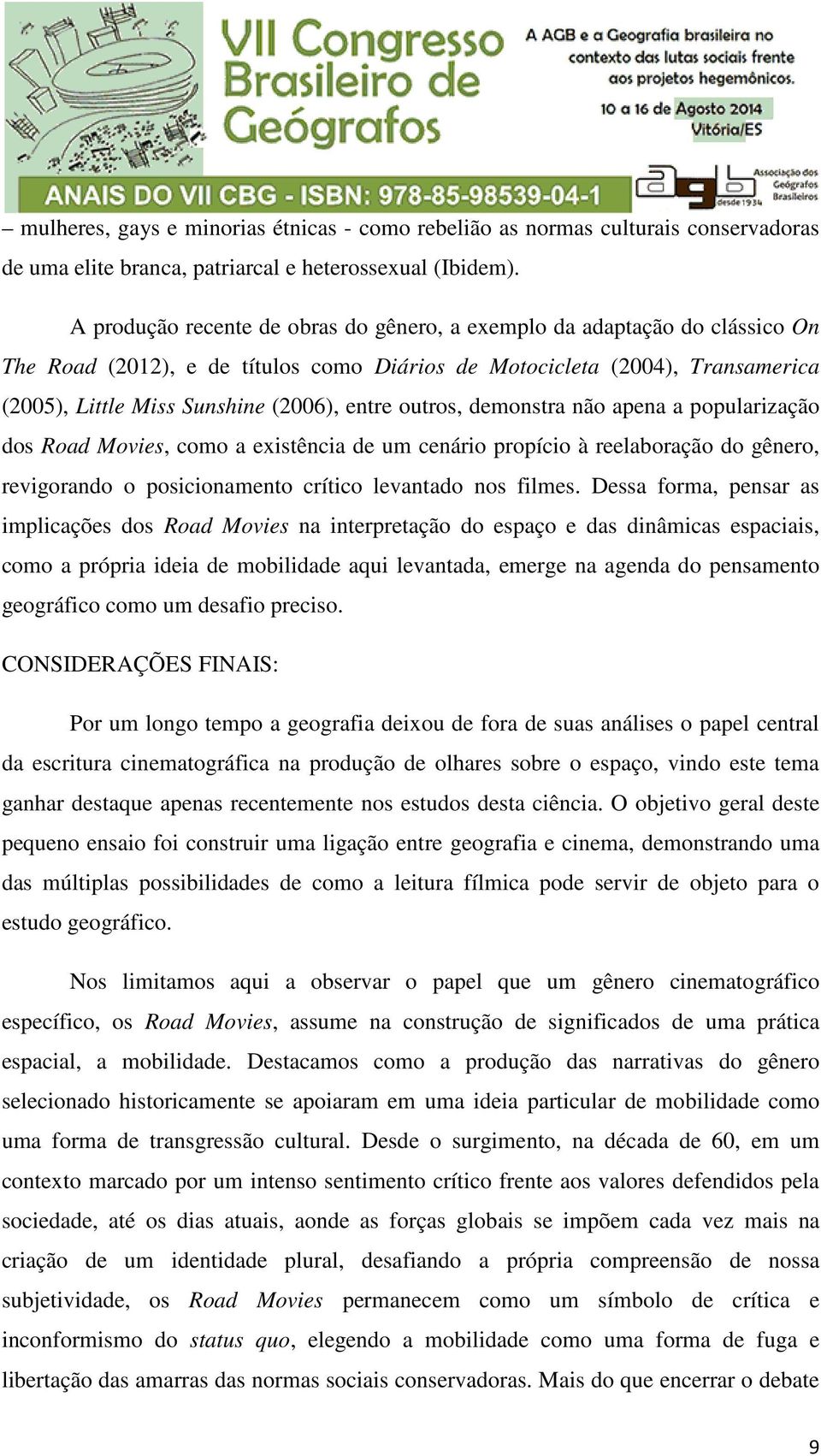 outros, demonstra não apena a popularização dos Road Movies, como a existência de um cenário propício à reelaboração do gênero, revigorando o posicionamento crítico levantado nos filmes.