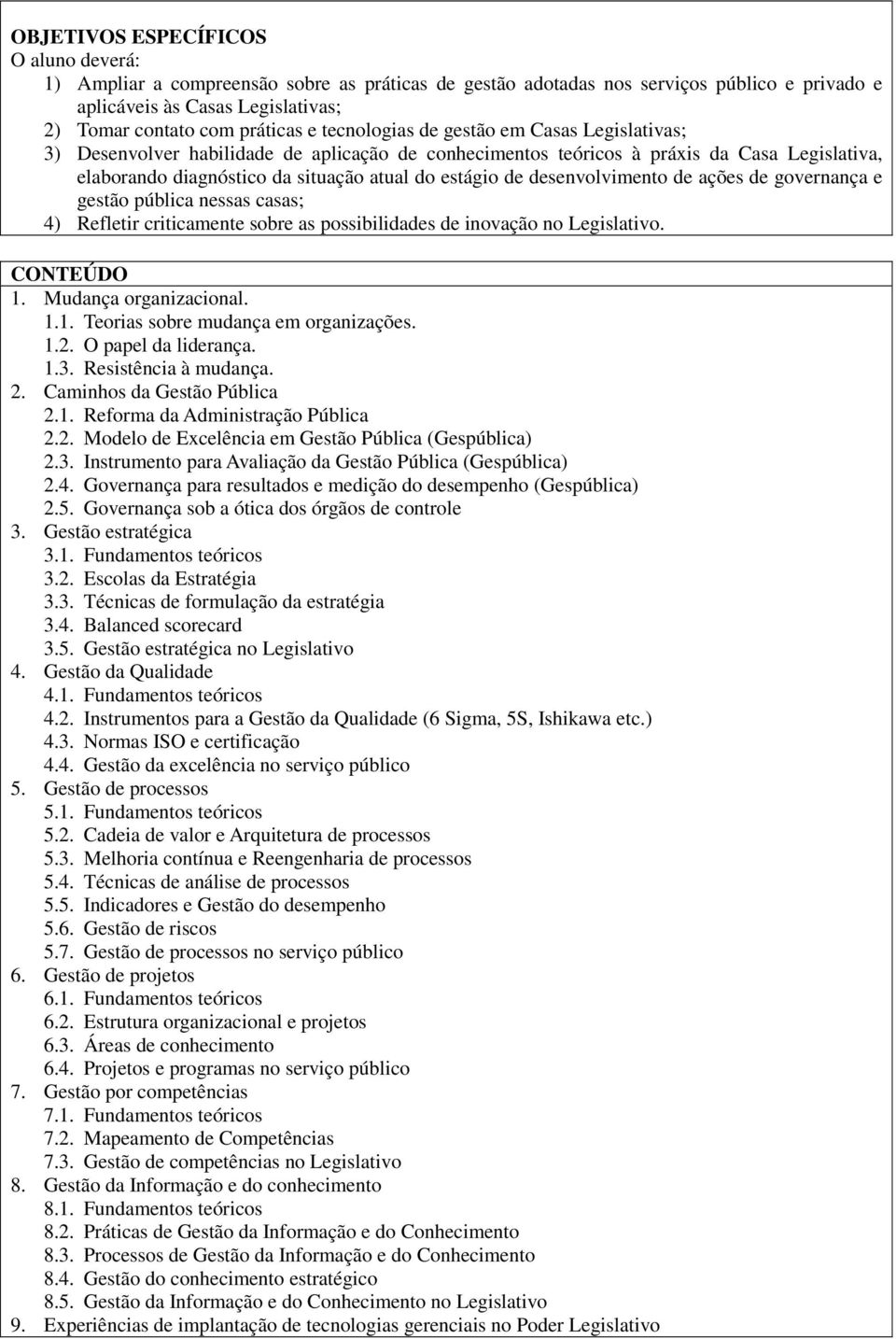 desenvolvimento de ações de governança e gestão pública nessas casas; 4) Refletir criticamente sobre as possibilidades de inovação no Legislativo. CONTEÚDO 1. Mudança organizacional. 1.1. Teorias sobre mudança em organizações.