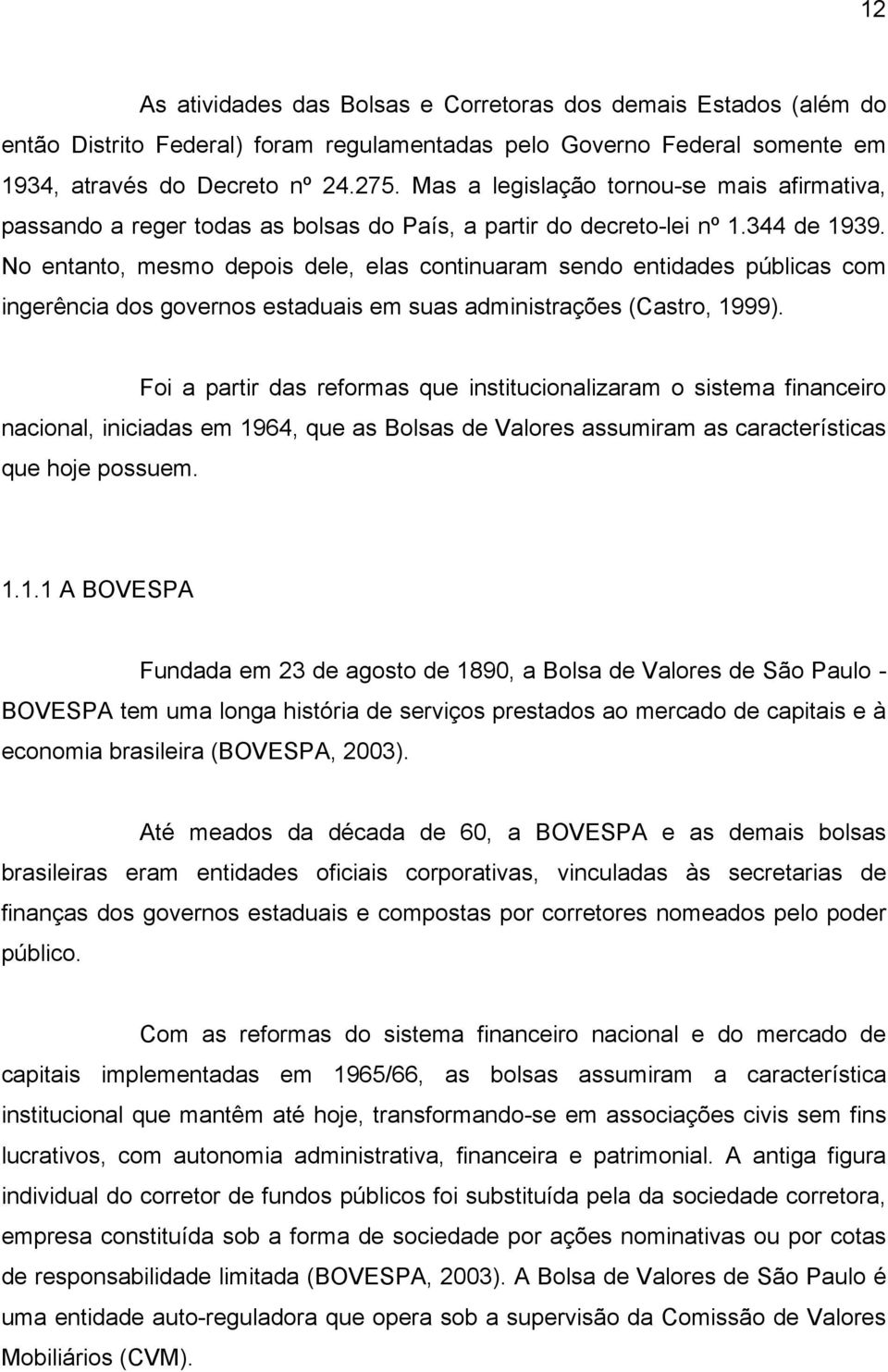 No entanto, mesmo depois dele, elas continuaram sendo entidades públicas com ingerência dos governos estaduais em suas administrações (Castro, 1999).