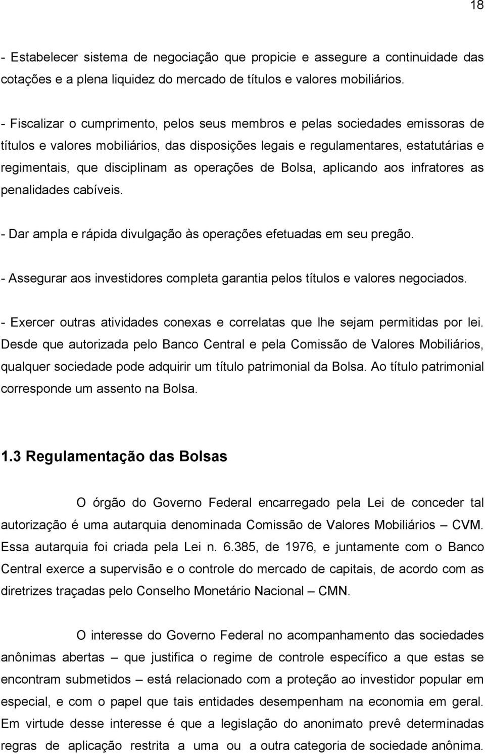 operações de Bolsa, aplicando aos infratores as penalidades cabíveis. - Dar ampla e rápida divulgação às operações efetuadas em seu pregão.