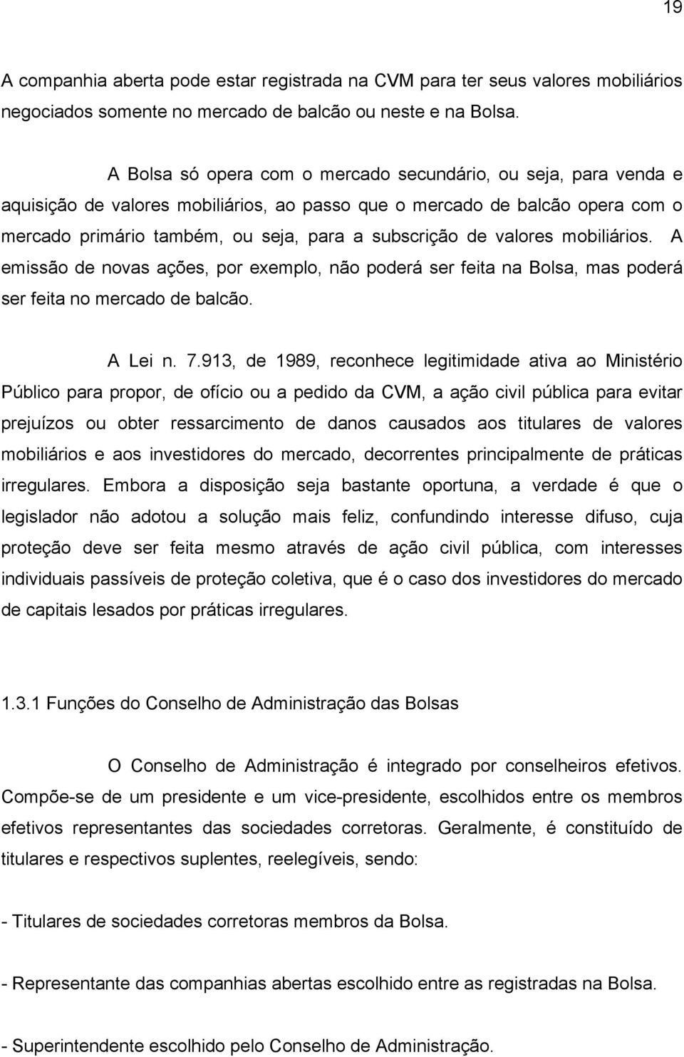 valores mobiliários. A emissão de novas ações, por exemplo, não poderá ser feita na Bolsa, mas poderá ser feita no mercado de balcão. A Lei n. 7.