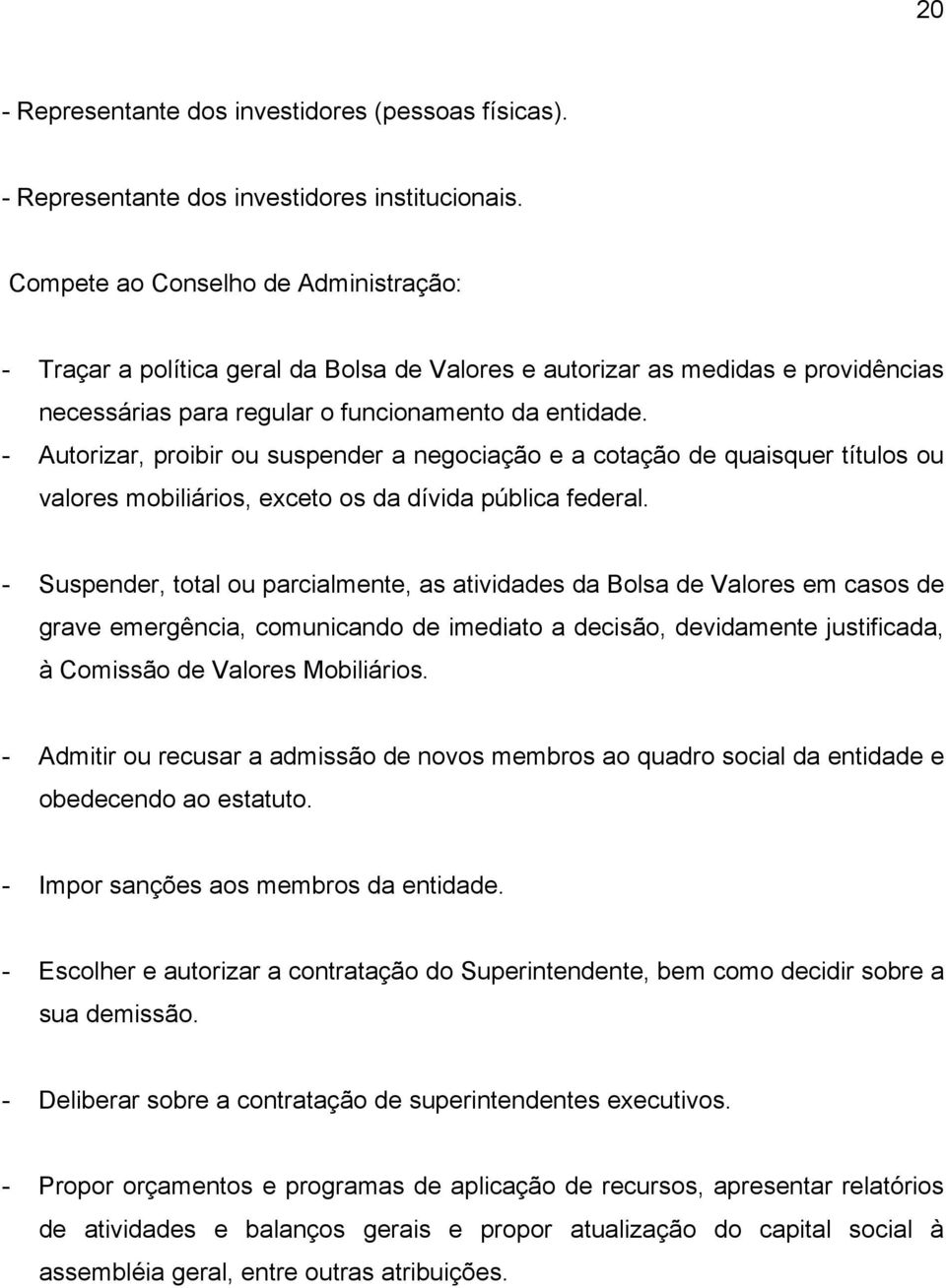 - Autorizar, proibir ou suspender a negociação e a cotação de quaisquer títulos ou valores mobiliários, exceto os da dívida pública federal.