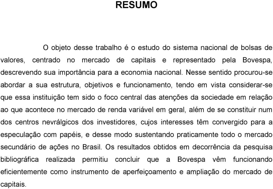 acontece no mercado de renda variável em geral, além de se constituir num dos centros nevrálgicos dos investidores, cujos interesses têm convergido para a especulação com papéis, e desse modo