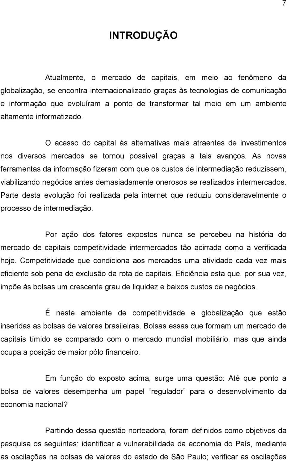 As novas ferramentas da informação fizeram com que os custos de intermediação reduzissem, viabilizando negócios antes demasiadamente onerosos se realizados intermercados.