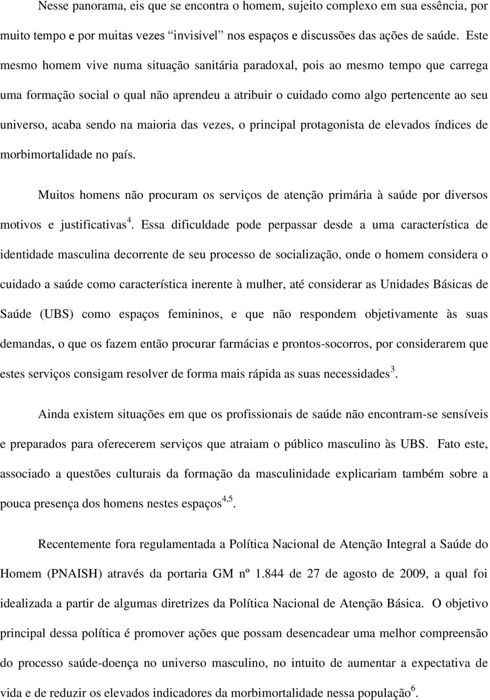 sendo na maioria das vezes, o principal protagonista de elevados índices de morbimortalidade no país.