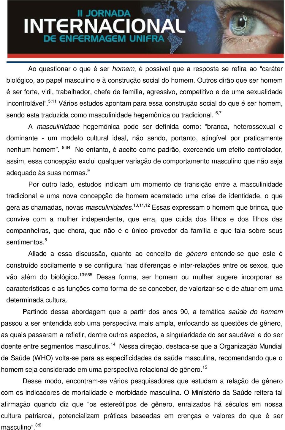 5:11 Vários estudos apontam para essa construção social do que é ser homem, sendo esta traduzida como masculinidade hegemônica ou tradicional.