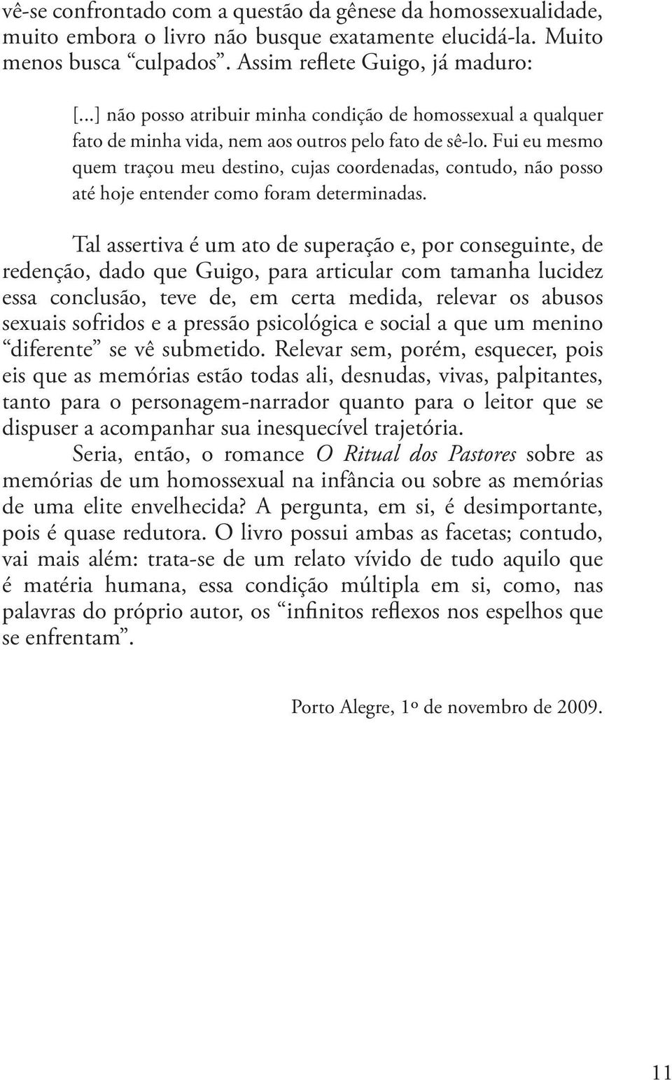 Fui eu mesmo quem traçou meu destino, cujas coordenadas, contudo, não posso até hoje entender como foram determinadas.