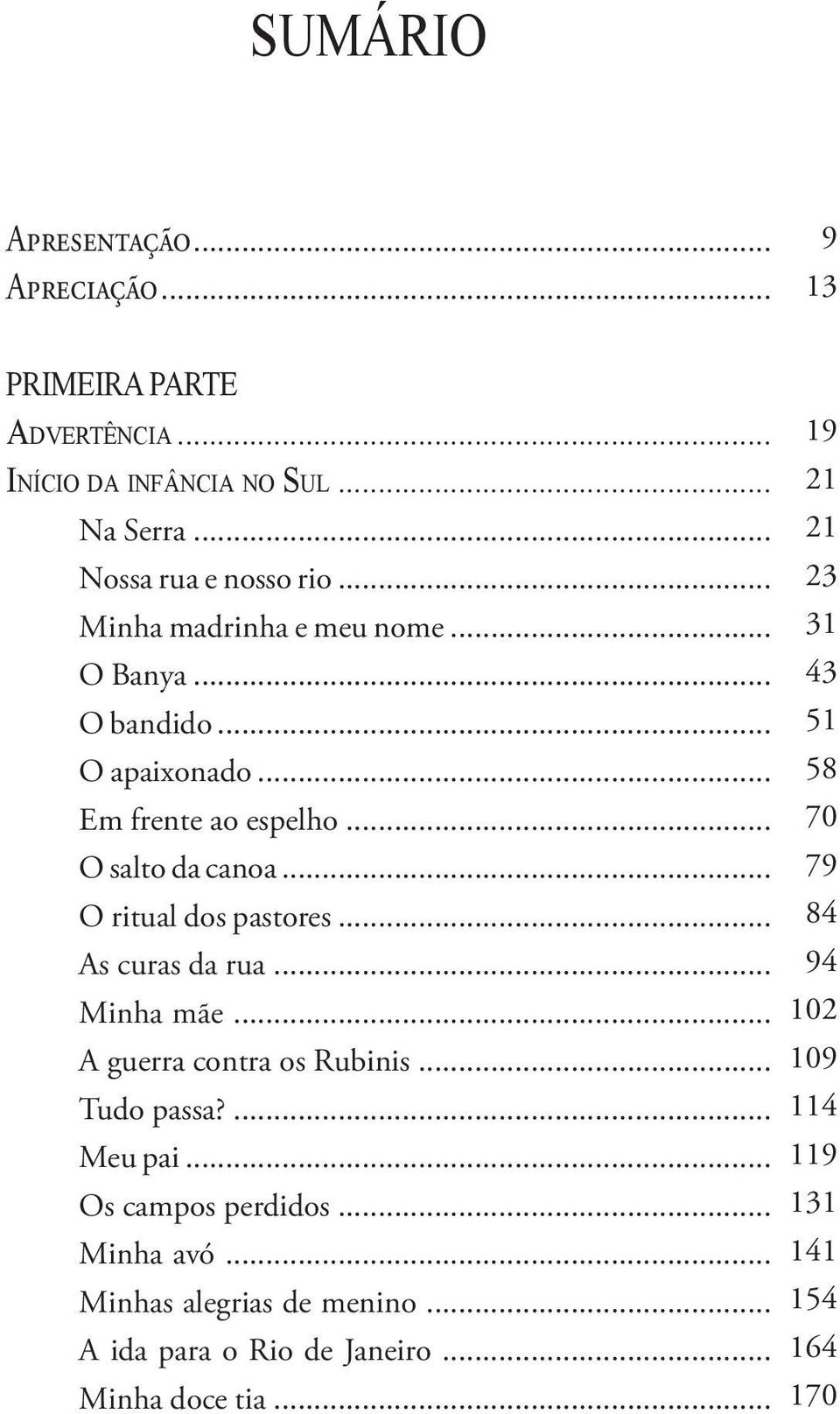 .. 70 O salto da canoa... 79 O ritual dos pastores... 84 As curas da rua... 94 Minha mãe... 102 A guerra contra os Rubinis.