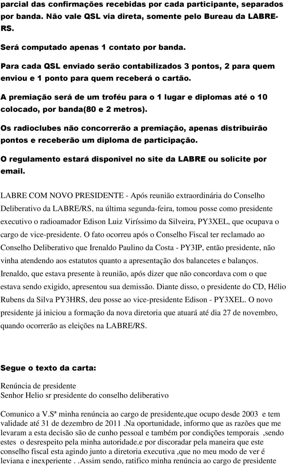 A premiação será de um troféu para o 1 lugar e diplomas até o 10 colocado, por banda(80 e 2 metros).