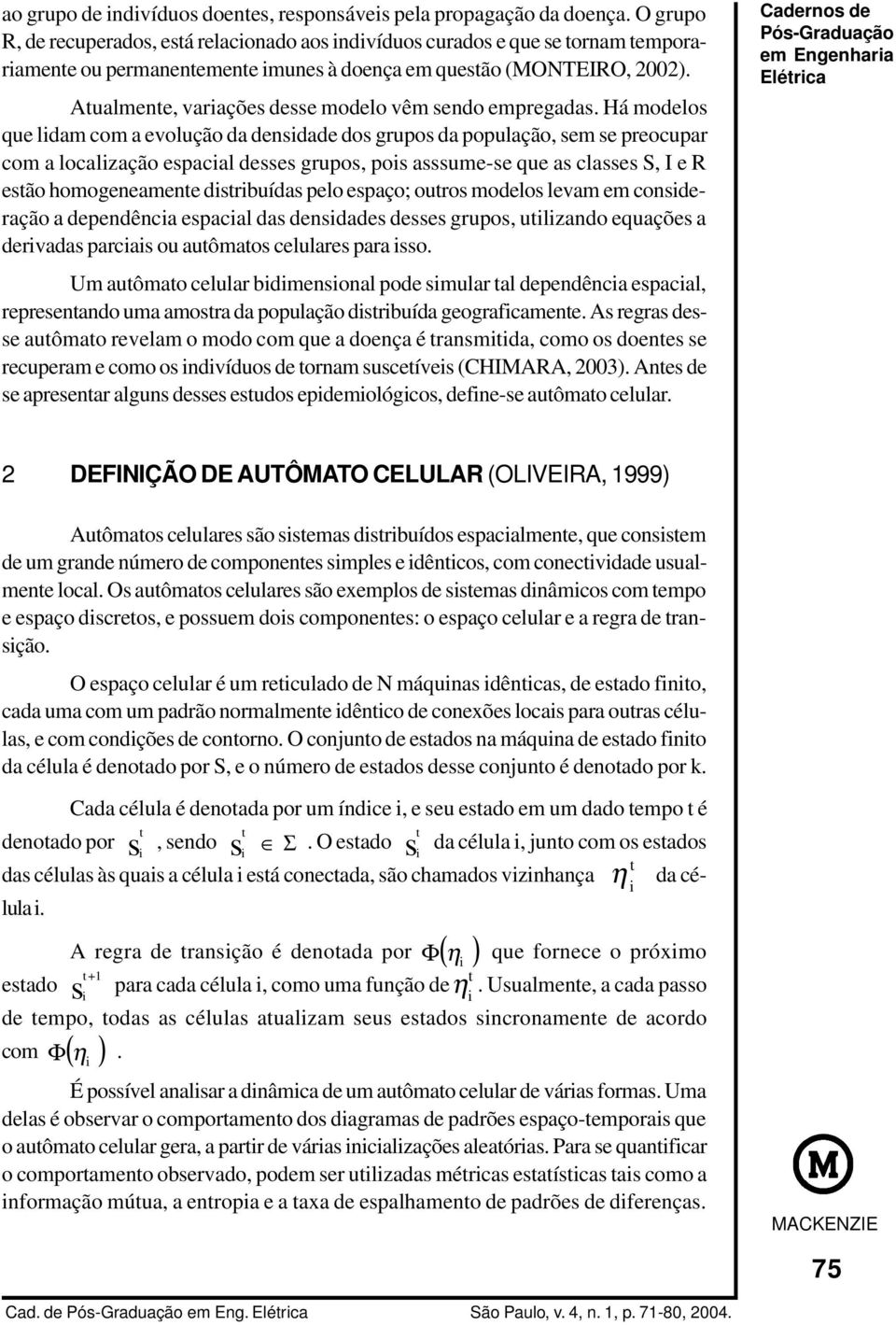 Atualmente, variações desse modelo vêm sendo empregadas.