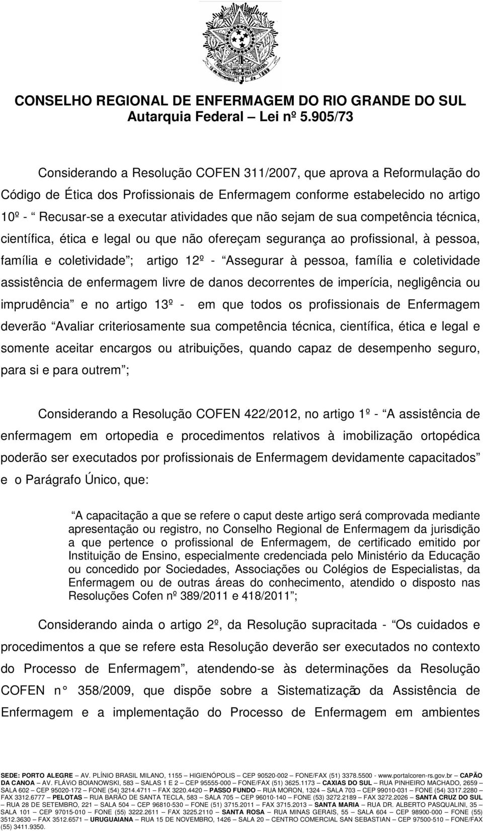 assistência de enfermagem livre de danos decorrentes de imperícia, negligência ou imprudência e no artigo 13º - em que todos os profissionais de Enfermagem deverão Avaliar criteriosamente sua