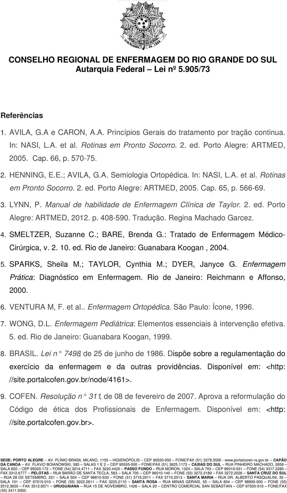 Manual de habilidade de Enfermagem Clínica de Taylor. 2. ed. Porto Alegre: ARTMED, 2012. p. 408-590. Tradução. Regina Machado Garcez. 4. SMELTZER, Suzanne C.; BARE, Brenda G.