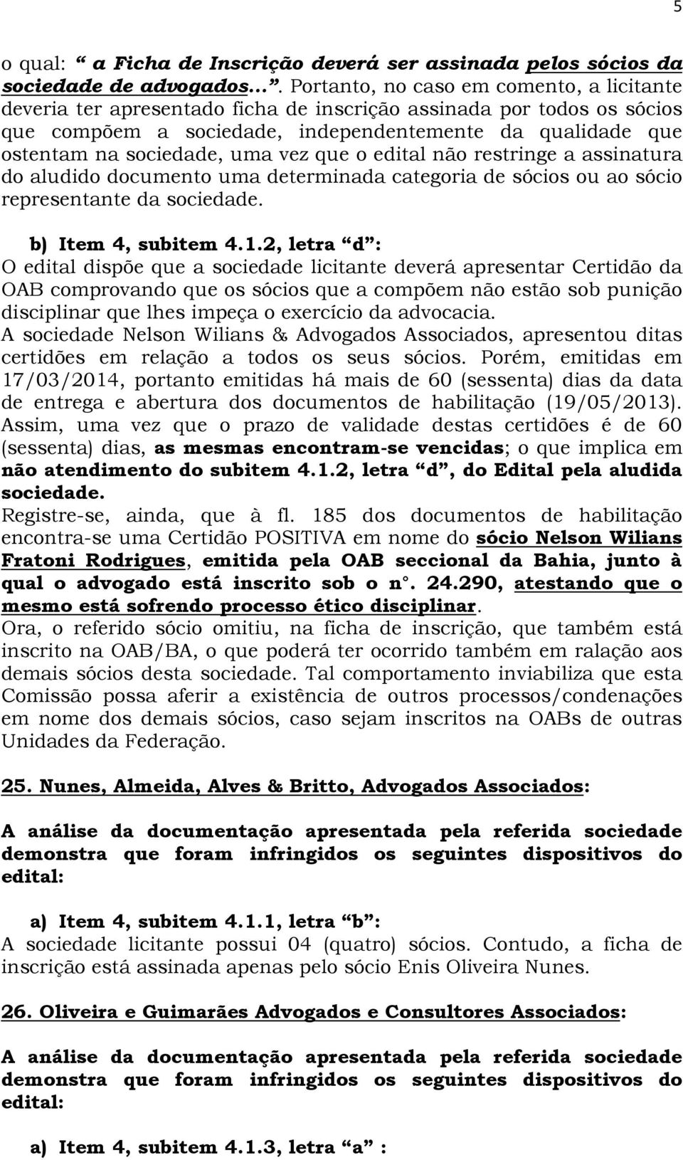 sociedade, uma vez que o edital não restringe a assinatura do aludido documento uma determinada categoria de sócios ou ao sócio representante da sociedade. b) Item 4, subitem 4.1.