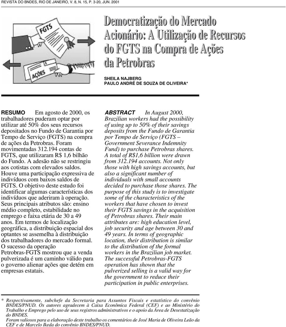 puderam optar por utilizar até 50% dos seus recursos depositados no Fundo de Garantia por Tempo de Serviço (FGTS) na compra de ações da Petrobras. Foram movimentadas 312.