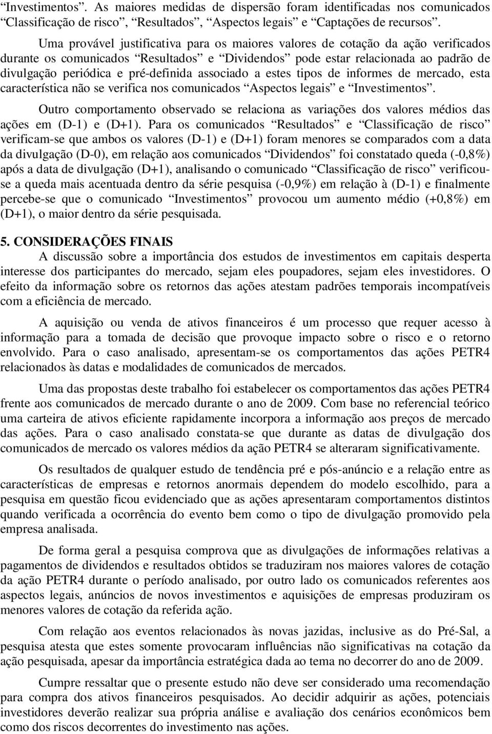 pré-definida associado a estes tipos de informes de mercado, esta característica não se verifica nos comunicados Aspectos legais e Investimentos.