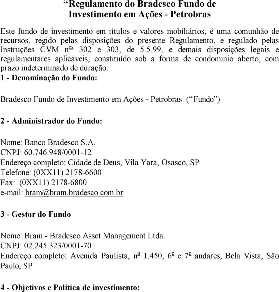 5.99, e demais disposições legais e regulamentares aplicáveis, constituído sob a forma de condomínio aberto, com prazo indeterminado de duração.