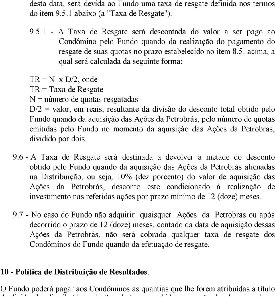 1 - A Taxa de Resgate será descontada do valor a ser pago ao Condômino pelo Fundo quando da realização do pagamento do resgate de suas quotas no prazo estabelecido no item 8.5.