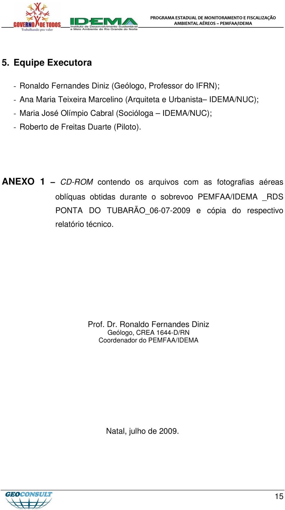 ANEXO 1 CD-ROM contendo os arquivos com as fotografias aéreas oblíquas obtidas durante o sobrevoo PEMFAA/IDEMA _RDS PONTA DO