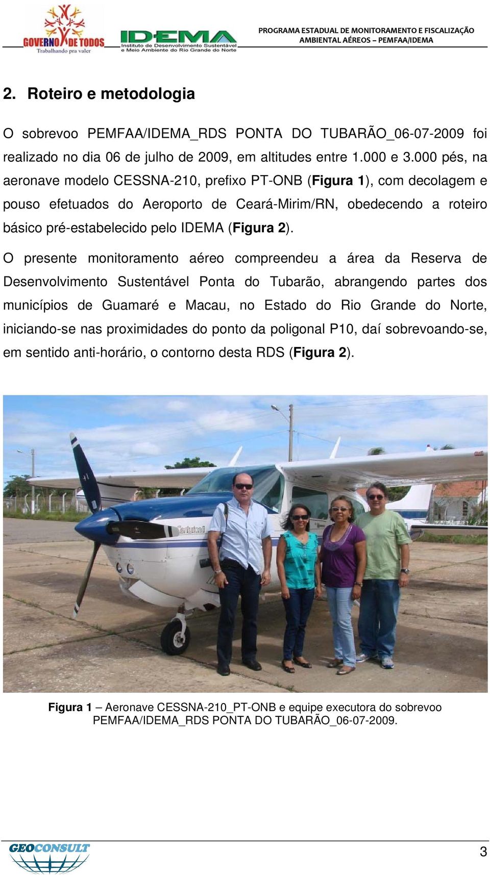 O presente monitoramento aéreo compreendeu a área da Reserva de Desenvolvimento Sustentável Ponta do Tubarão, abrangendo partes dos municípios de Guamaré e Macau, no Estado do Rio Grande do Norte,