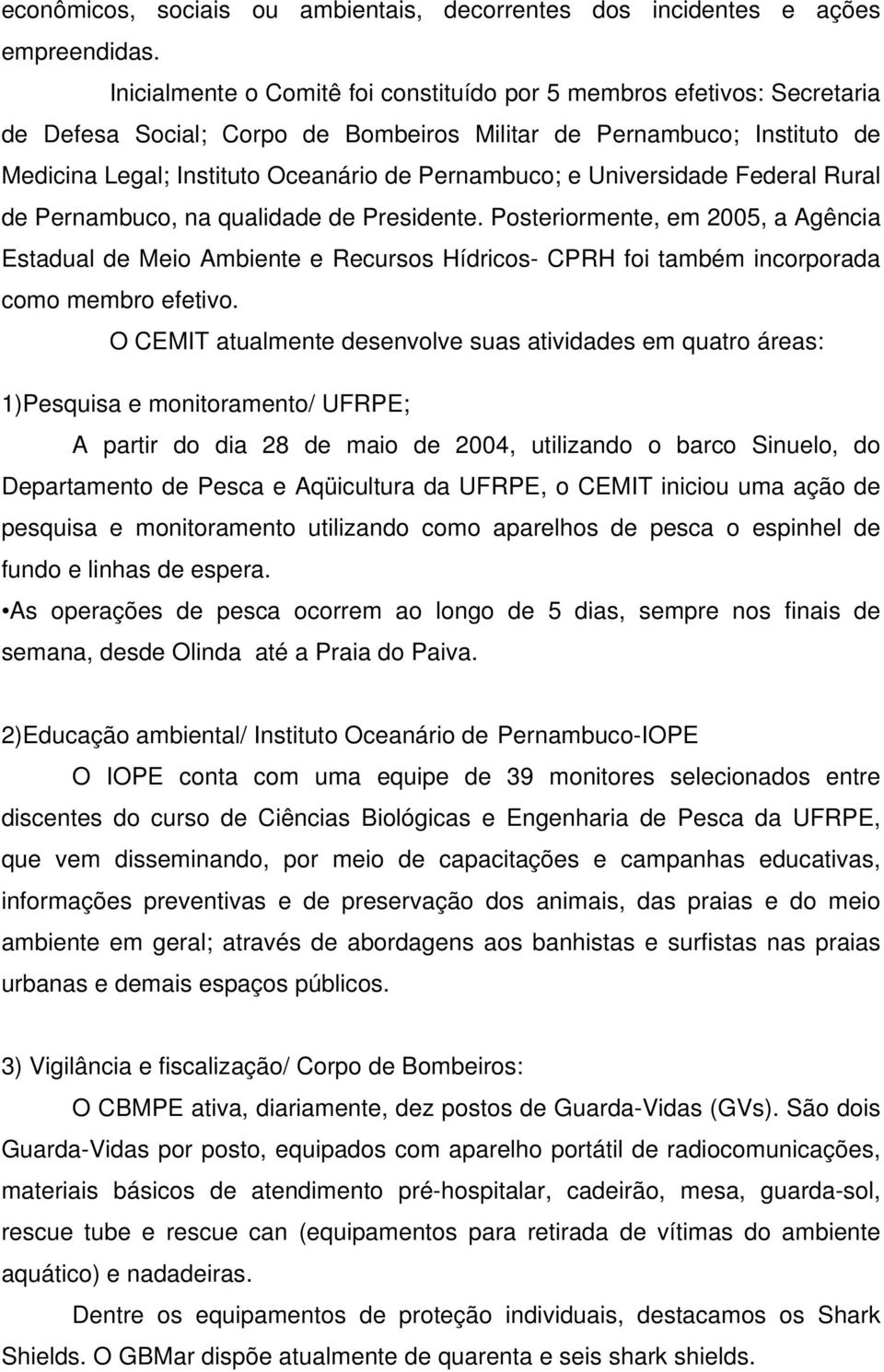 Universidade Federal Rural de Pernambuco, na qualidade de Presidente. Posteriormente, em 2005, a Agência Estadual de Meio Ambiente e Recursos Hídricos- CPRH foi também incorporada como membro efetivo.