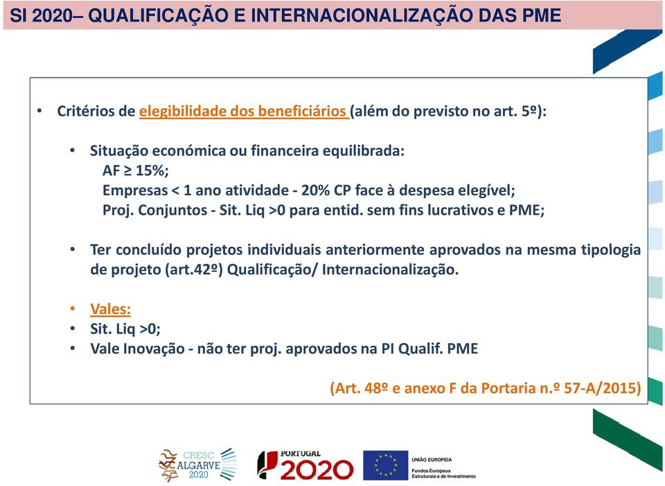 Liq>0paraentid.semfinslucrativosePME; Ter concluído projetos individuais anteriormente aprovados na mesma tipologia de projeto(art.