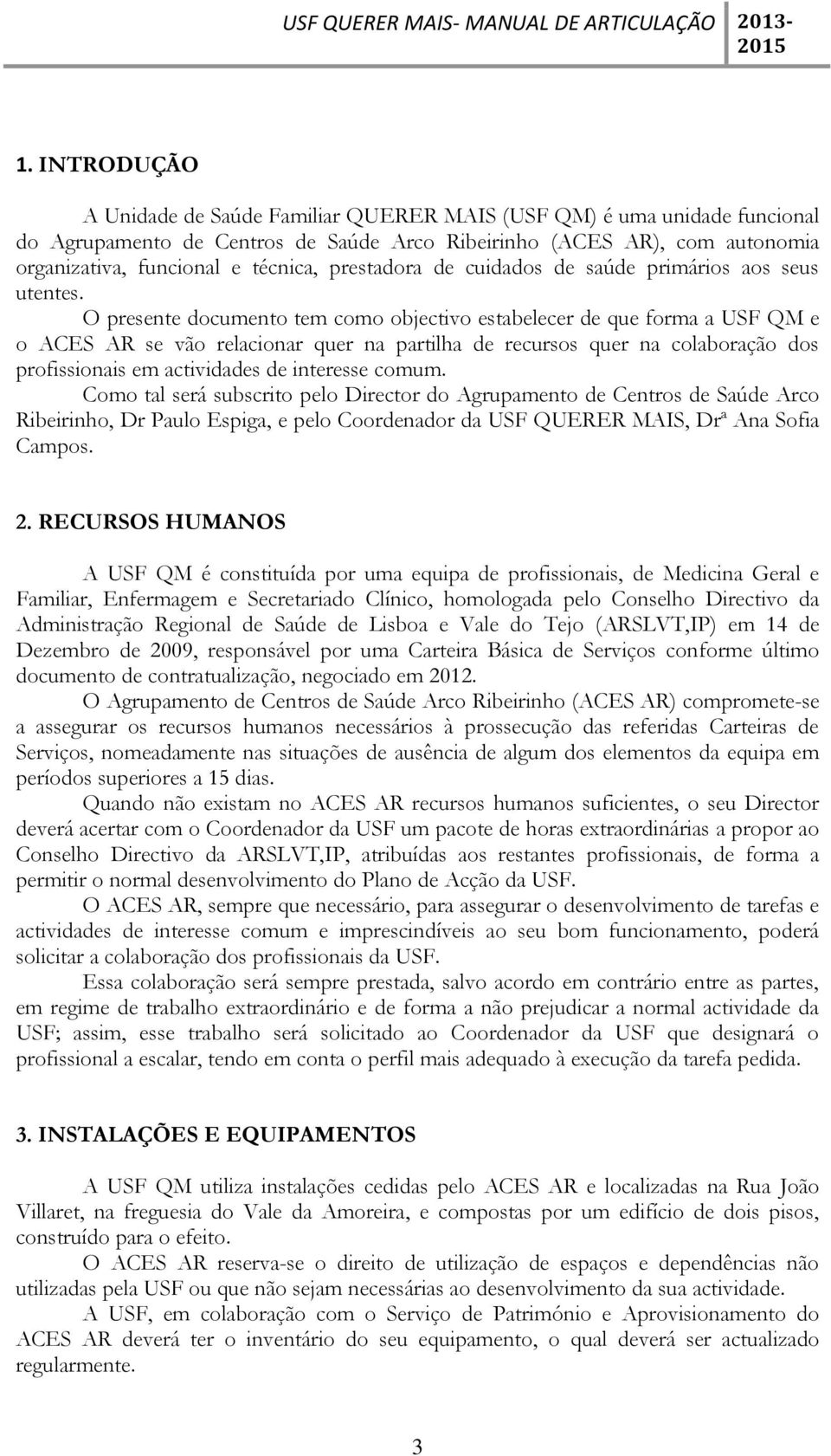 O presente documento tem como objectivo estabelecer de que forma a USF QM e o ACES AR se vão relacionar quer na partilha de recursos quer na colaboração dos profissionais em actividades de interesse