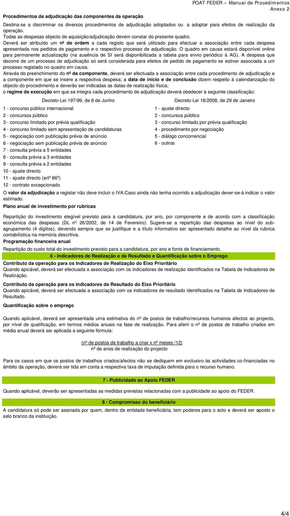 Deverá ser atribuído um nº de ordem a cada registo que será utilizado para efectuar a associação entre cada despesa apresentada nos pedidos de pagamento e o respectivo processo de adjudicação.