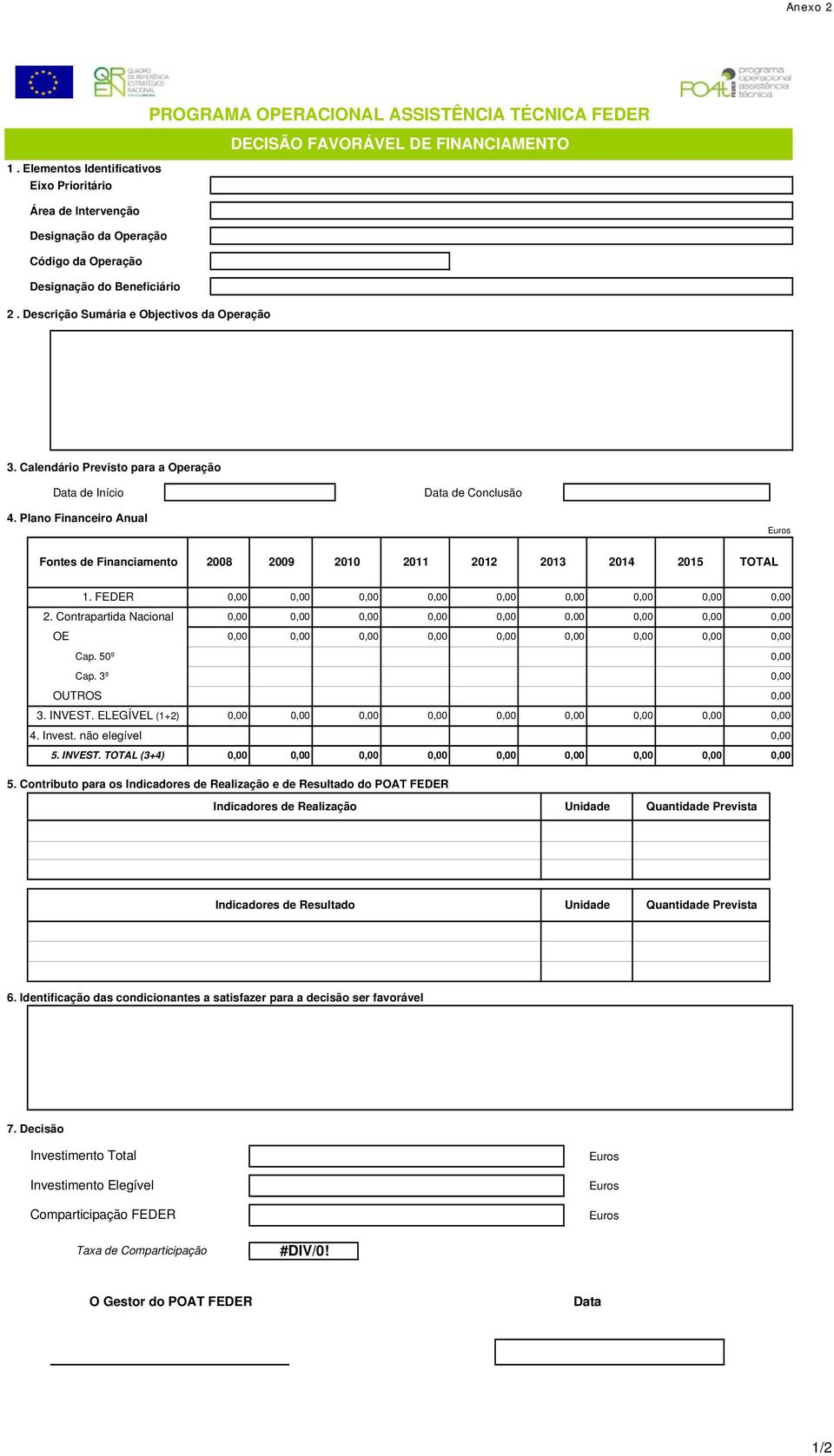 Plano Financeiro Anual Euros Fontes de Financiamento 2008 2009 2010 2011 2012 2013 2014 2015 TOTAL 1. FEDER 2. Contrapartida Nacional OE Cap. 50º Cap. 3º OUTROS 3. INVEST. ELEGÍVEL (1+2) 4. Invest.