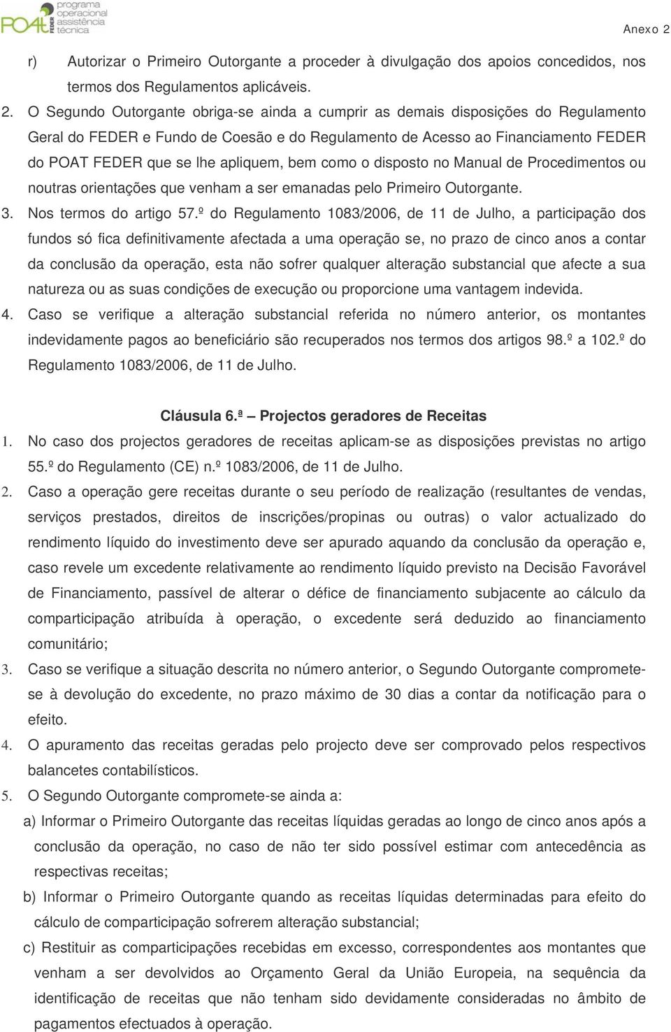 apliquem, bem como o disposto no Manual de Procedimentos ou noutras orientações que venham a ser emanadas pelo Primeiro Outorgante. 3. Nos termos do artigo 57.