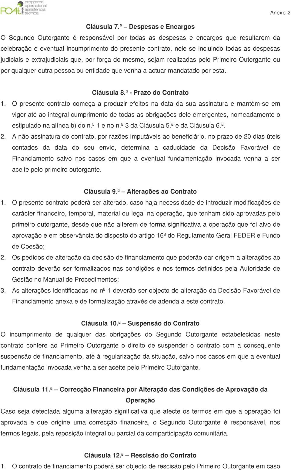 despesas judiciais e extrajudiciais que, por força do mesmo, sejam realizadas pelo Primeiro Outorgante ou por qualquer outra pessoa ou entidade que venha a actuar mandatado por esta.