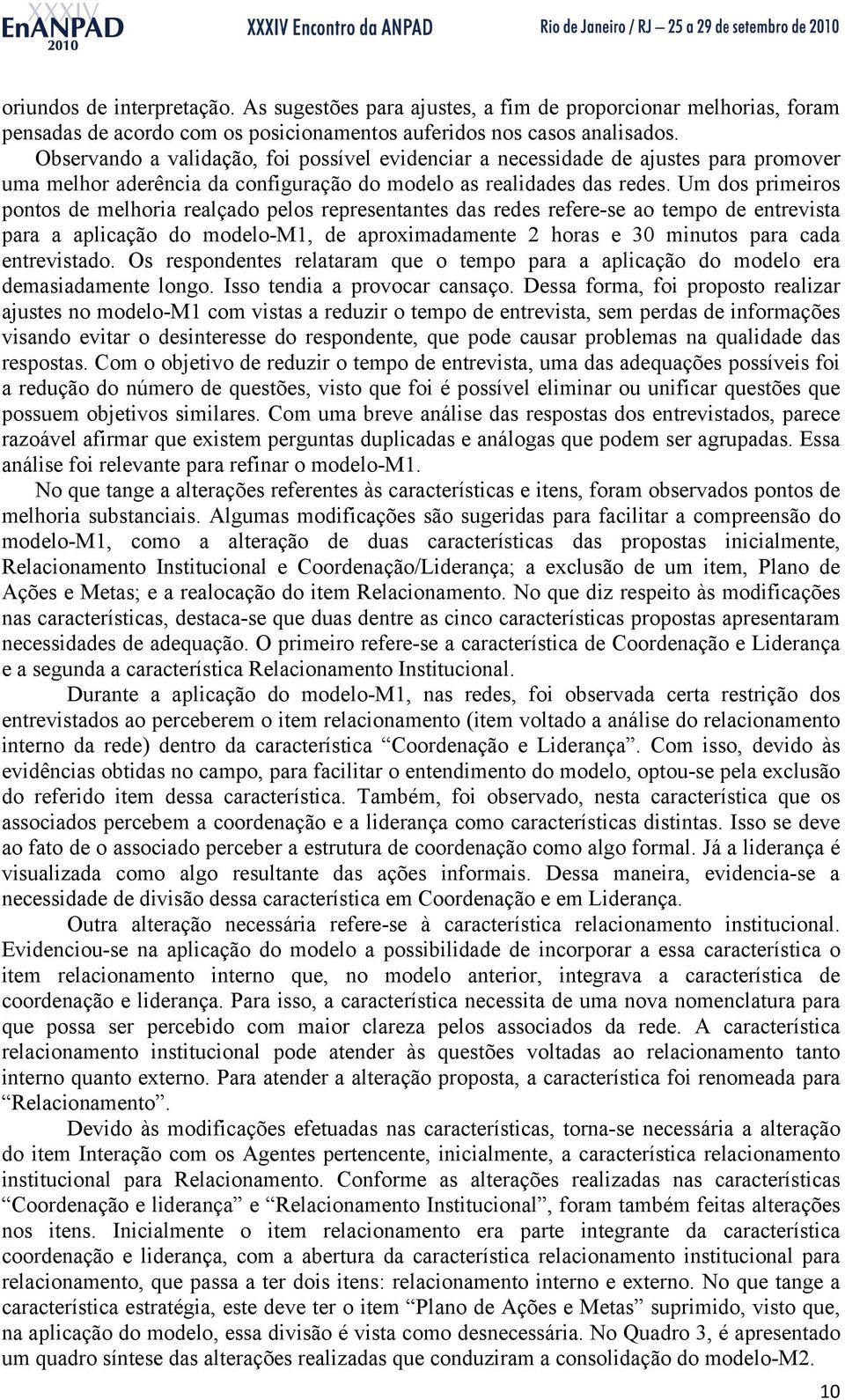 Um dos primeiros pontos de melhoria realçado pelos representantes das redes refere-se ao tempo de entrevista para a aplicação do modelo-m1, de aproximadamente 2 horas e 30 minutos para cada