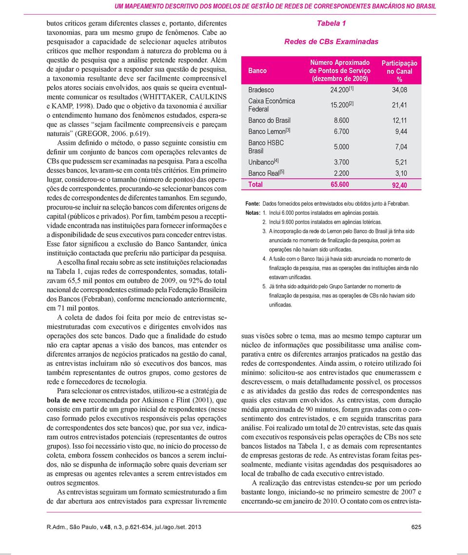 Além de ajudar o pesquisador a responder sua questão de pesquisa, a taxonomia resultante deve ser facilmente compreensível pelos atores sociais envolvidos, aos quais se queira eventualmente comunicar